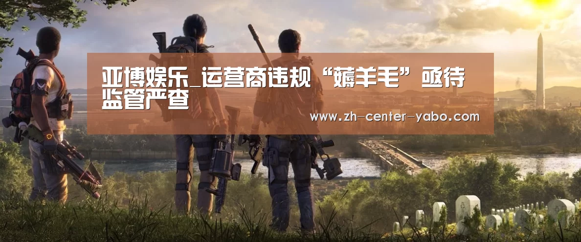 亚博娱乐_运营商违规“薅羊毛”亟待监管严查(图4) 亚博体育官网